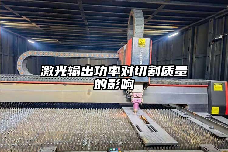 激光(guāng)輸出功率對切割(gē)質量的影響