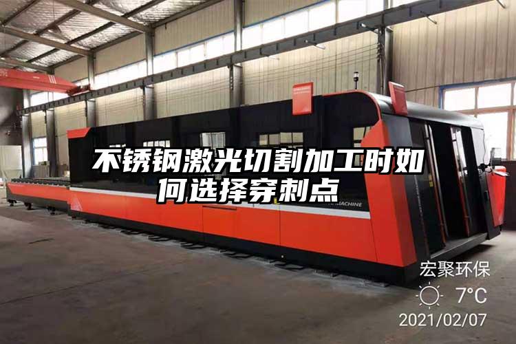 不鏽鋼激光切割加工時如何選（xuǎn）擇穿刺點 