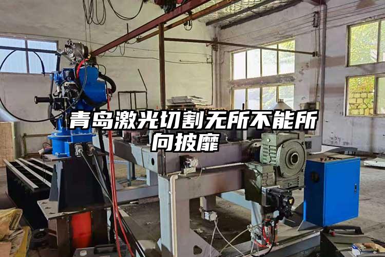 青島激光切割無所不能(néng)所向披靡