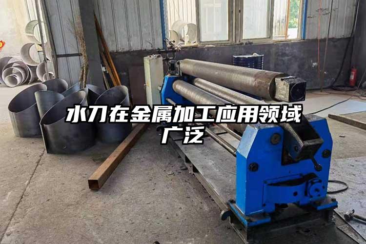 水刀在金屬加工應用領（lǐng）域廣泛