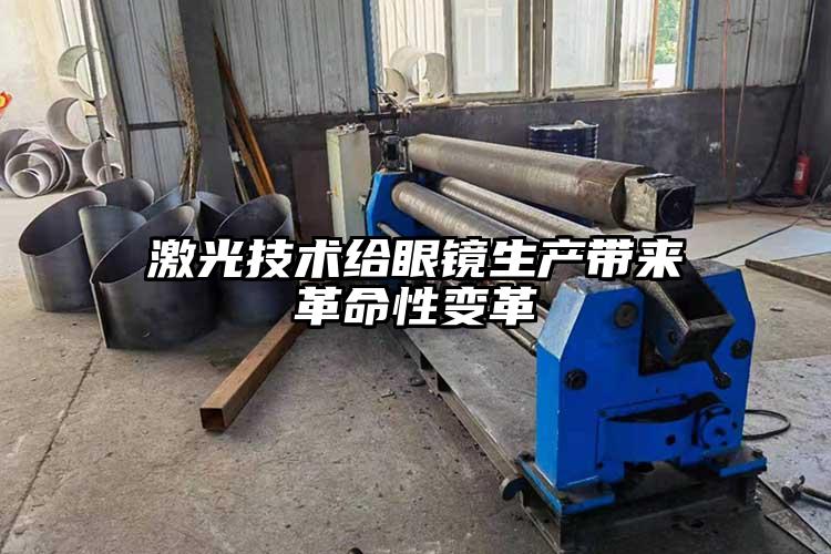 激光技術給眼鏡生產帶來（lái）革命性變革