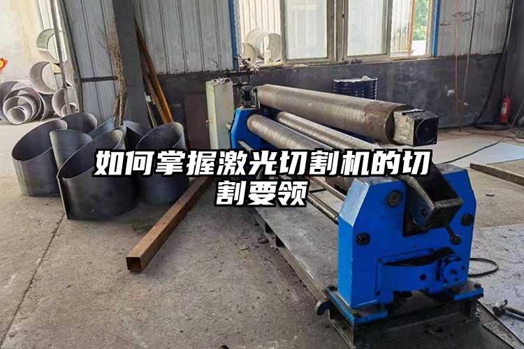 如何掌（zhǎng）握激光切割機的切割要領