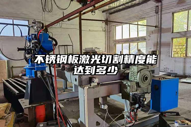 不鏽鋼板激光切割精度能達到多少