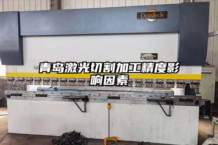 青島激光（guāng）切割加工精（jīng）度影（yǐng）響因素