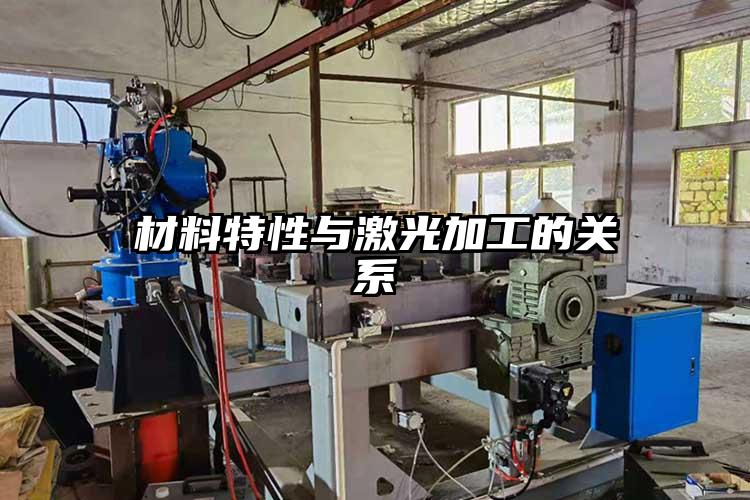 材料（liào）特性（xìng）與激光加工的關係