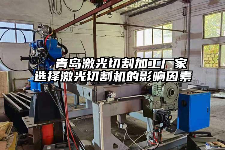   青島激光切割加工廠家選擇激光切割機（jī）的影響（xiǎng）因素  