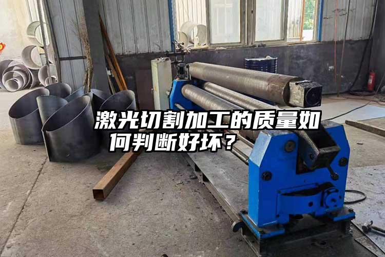   激光（guāng）切割加工的質量如（rú）何判（pàn）斷好壞？  