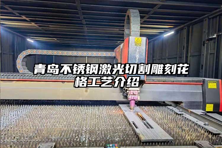 青島不鏽鋼激光切割雕刻花格工藝介紹